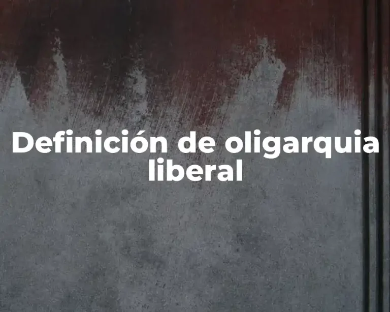 Definición de oligarquia liberal