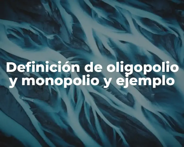 Definición de oligopolio y monopolio y ejemplo