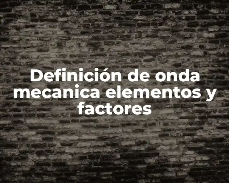 Definición de onda mecanica elementos y factores