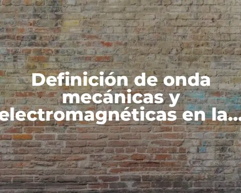 Definición de onda mecánicas y electromagnéticas en la vida cotidiana