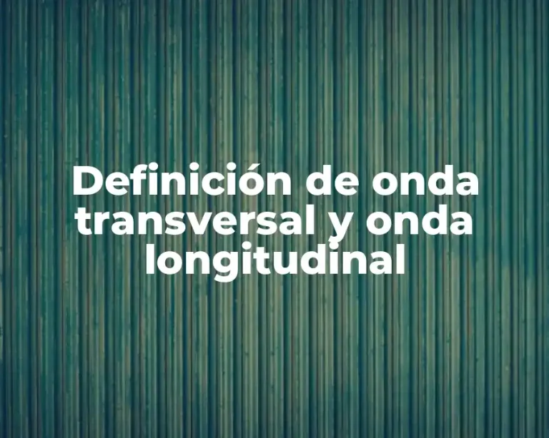 Definición de onda transversal y onda longitudinal