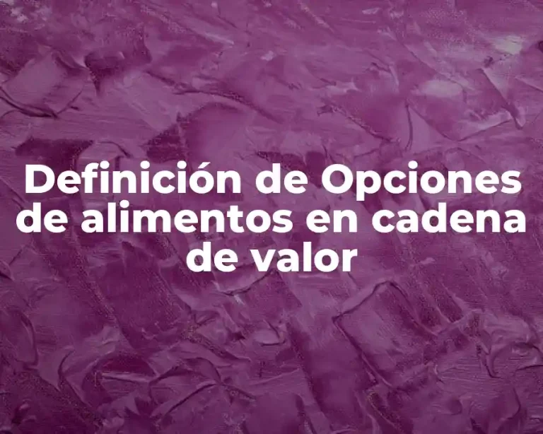 Definición de Opciones de alimentos en cadena de valor