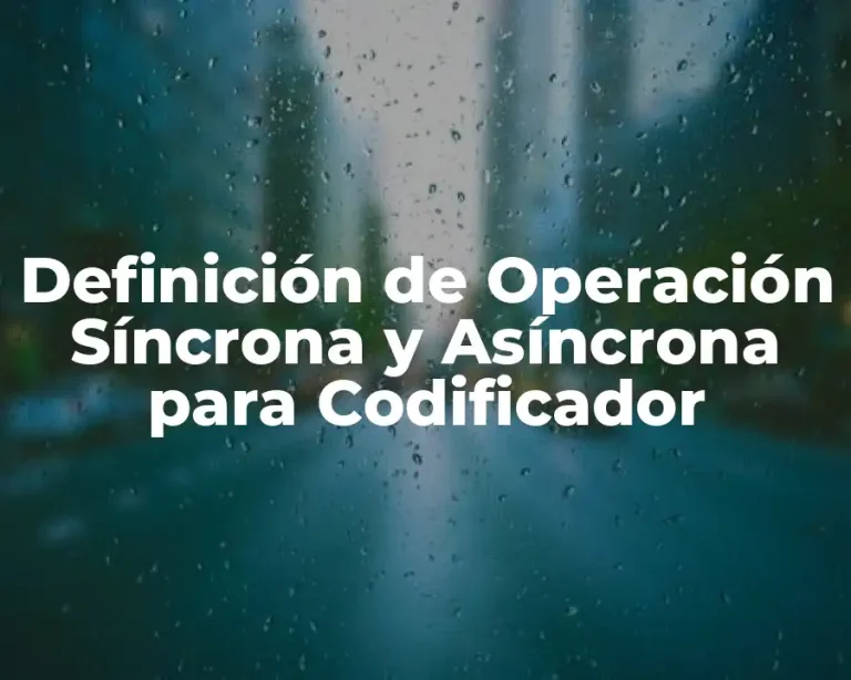 Definición de Operación Síncrona y Asíncrona para Codificador