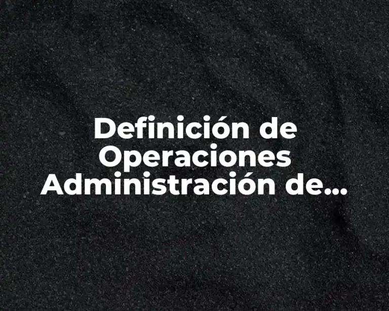 Definición de Operaciones Administración de Operaciones en Ingeniería Industrial