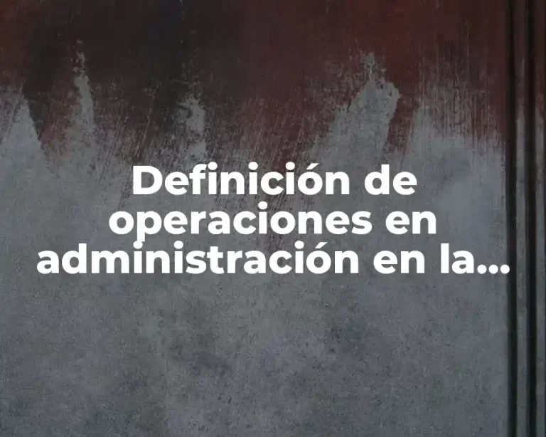 Definición de operaciones en administración en la área de producción