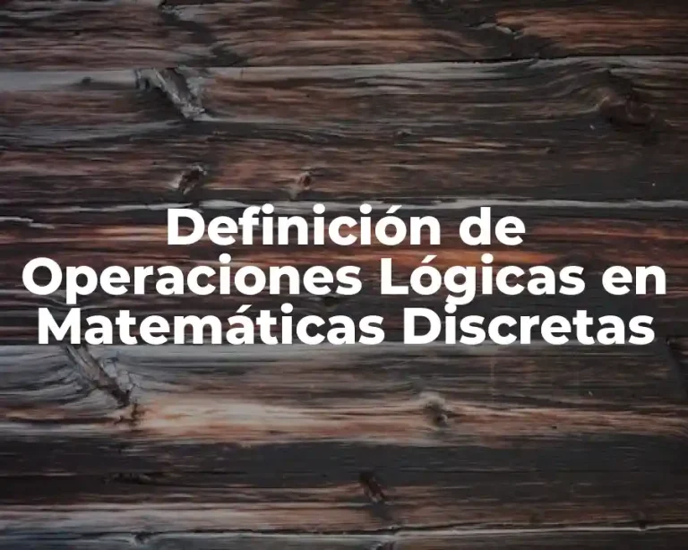 Definición de Operaciones Lógicas en Matemáticas Discretas