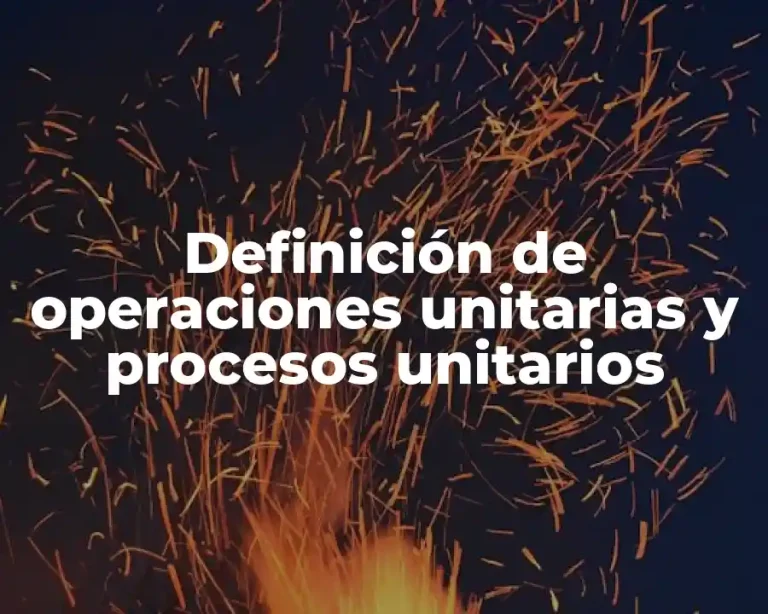 Definición de operaciones unitarias y procesos unitarios