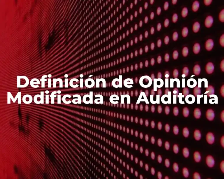 Definición de Opinión Modificada en Auditoría
