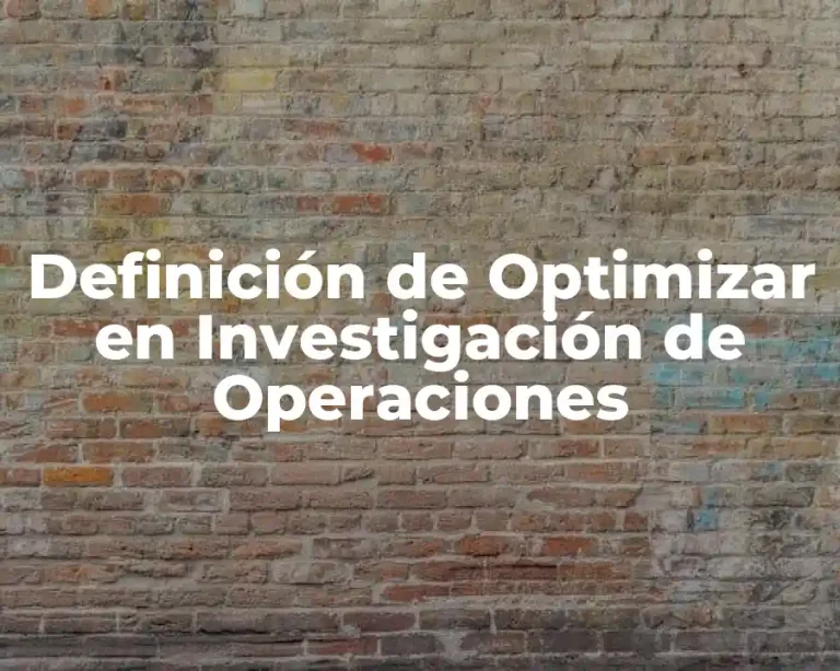 Definición de Optimizar en Investigación de Operaciones