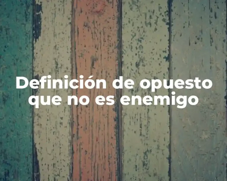 Definición de opuesto que no es enemigo
