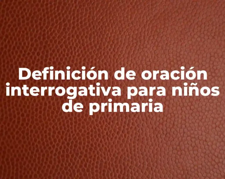 Definición de oración interrogativa para niños de primaria