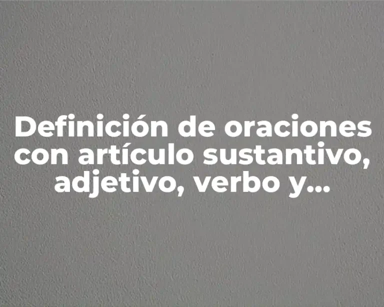 Definición de oraciones con artículo sustantivo, adjetivo, verbo y adverbio