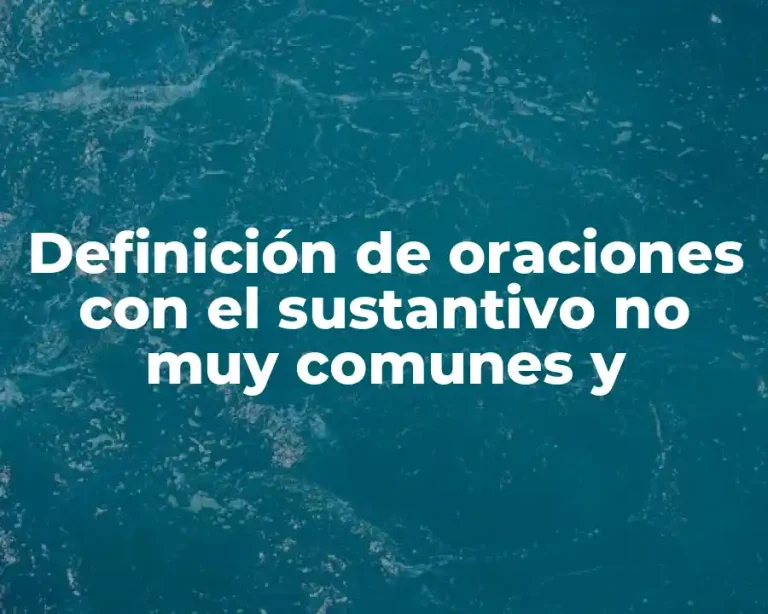 Definición de oraciones con el sustantivo no muy comunes y