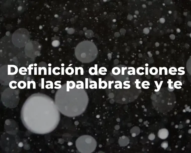 Definición de oraciones con las palabras te y te
