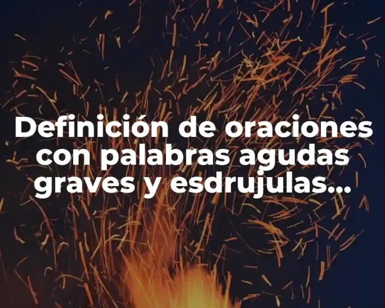Definición de oraciones con palabras agudas graves y esdrujulas sobresdrújulas