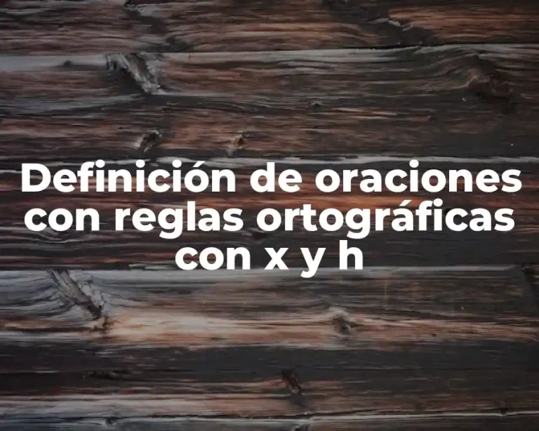 Definición de oraciones con reglas ortográficas con x y h