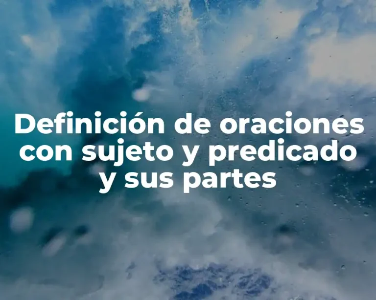 Definición de oraciones con sujeto y predicado y sus partes