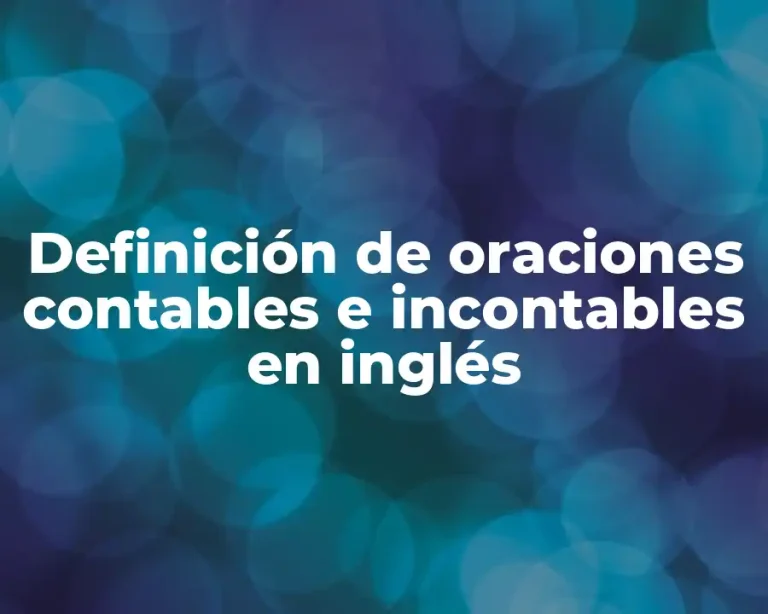 Definición de oraciones contables e incontables en inglés