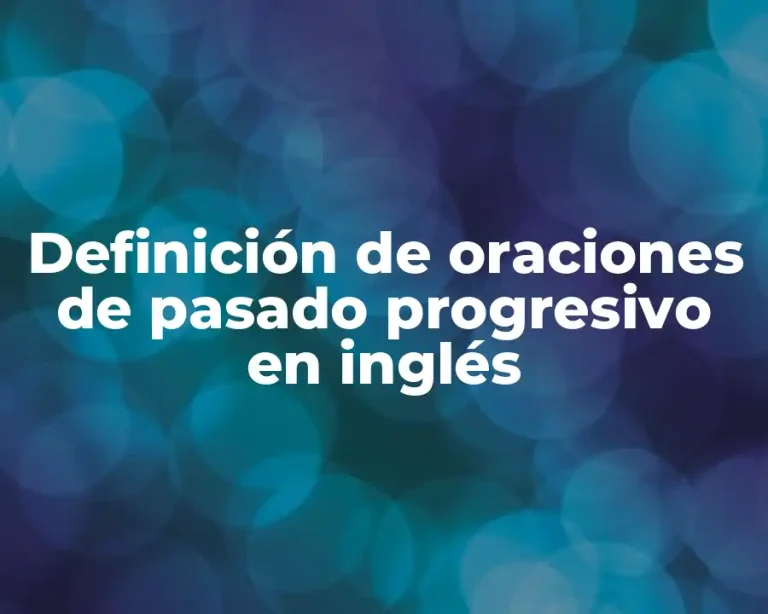 Definición de oraciones de pasado progresivo en inglés