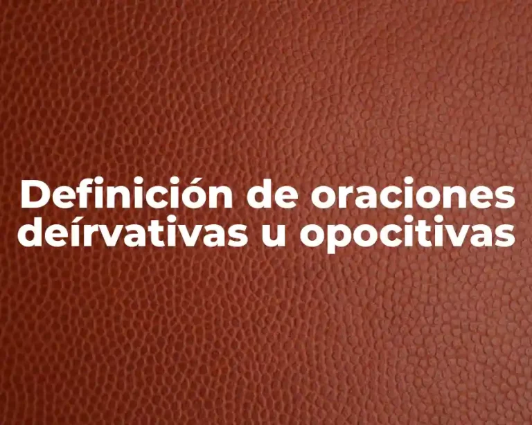 Definición de oraciones deírvativas u opocitivas