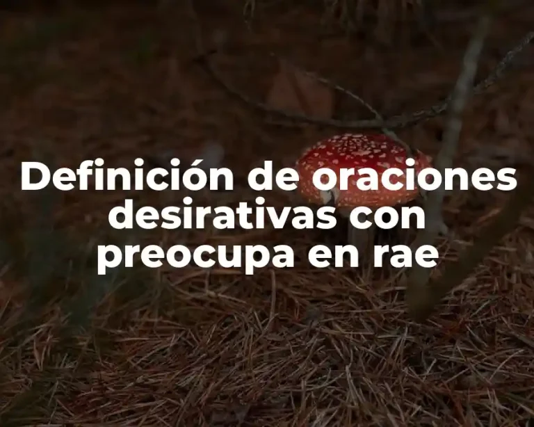 Definición de oraciones desirativas con preocupa en rae