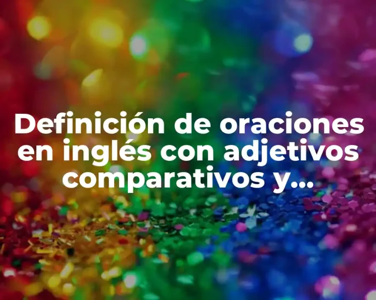 Definición de oraciones en inglés con adjetivos comparativos y superlativos