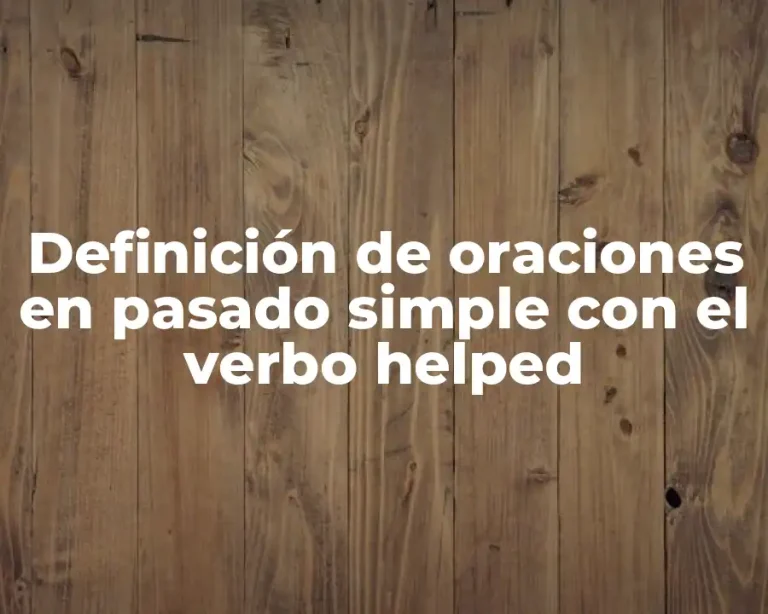 Definición de oraciones en pasado simple con el verbo helped