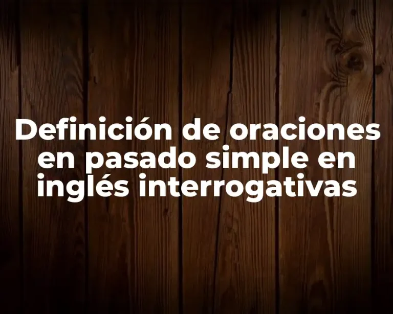 Definición de oraciones en pasado simple en inglés interrogativas