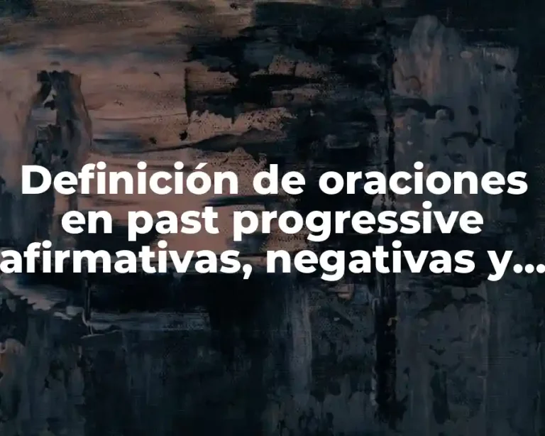 Definición de oraciones en past progressive afirmativas, negativas y interrogativas
