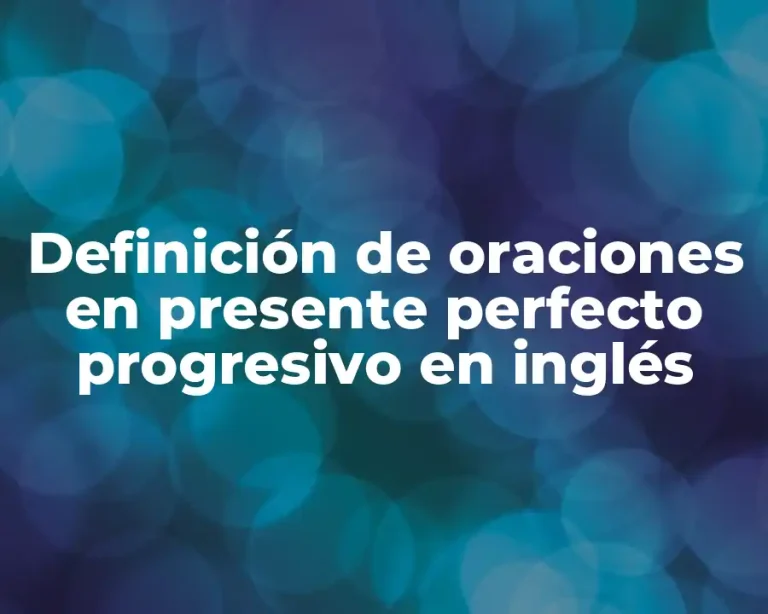 Definición de oraciones en presente perfecto progresivo en inglés