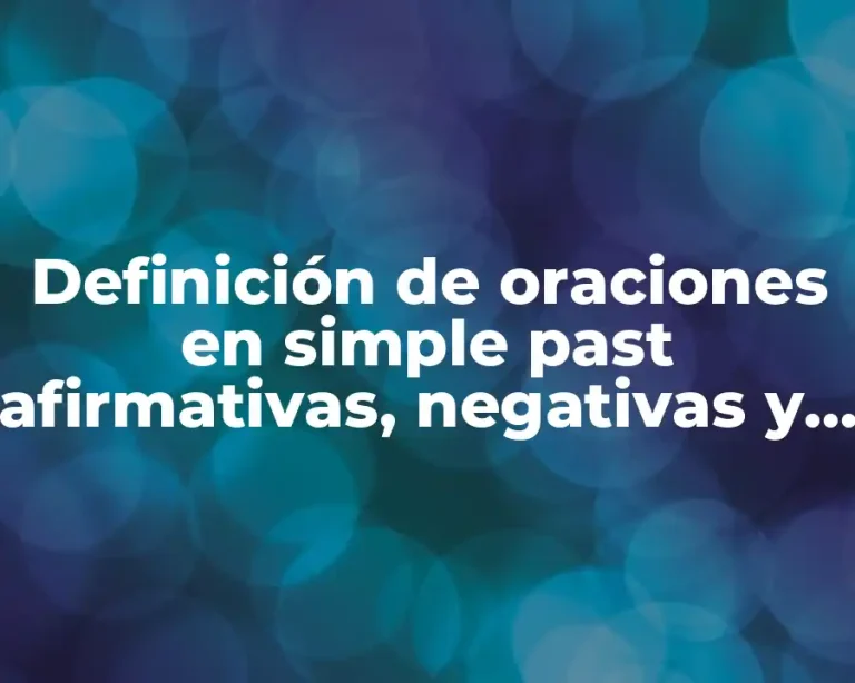 Definición de oraciones en simple past afirmativas, negativas y preguntas