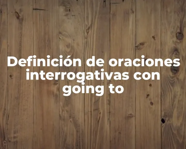 Definición de oraciones interrogativas con going to