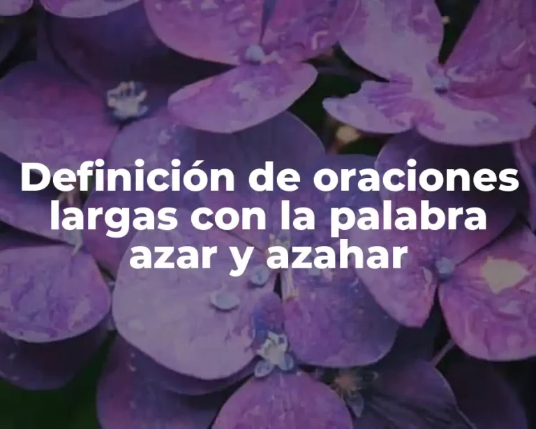 Definición de oraciones largas con la palabra azar y azahar