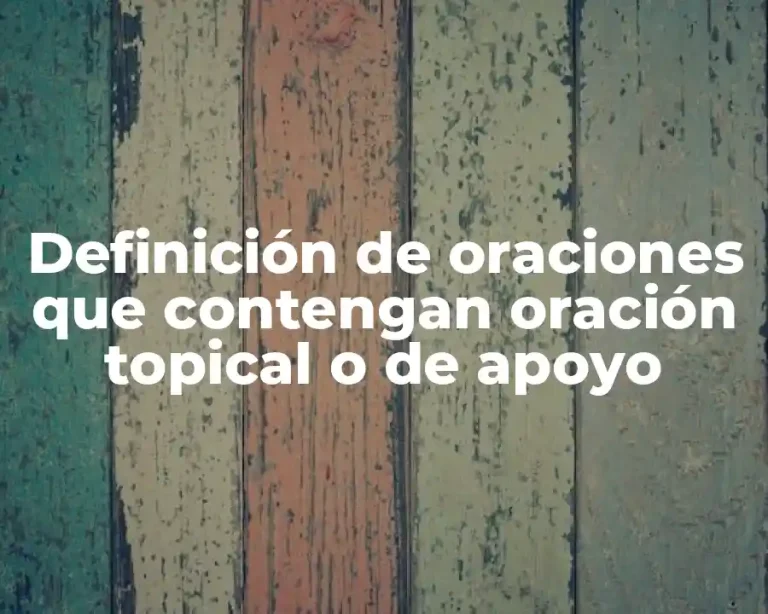 Definición de oraciones que contengan oración topical o de apoyo