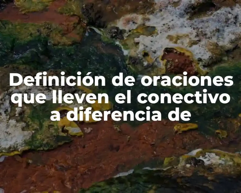 Definición de oraciones que lleven el conectivo a diferencia de