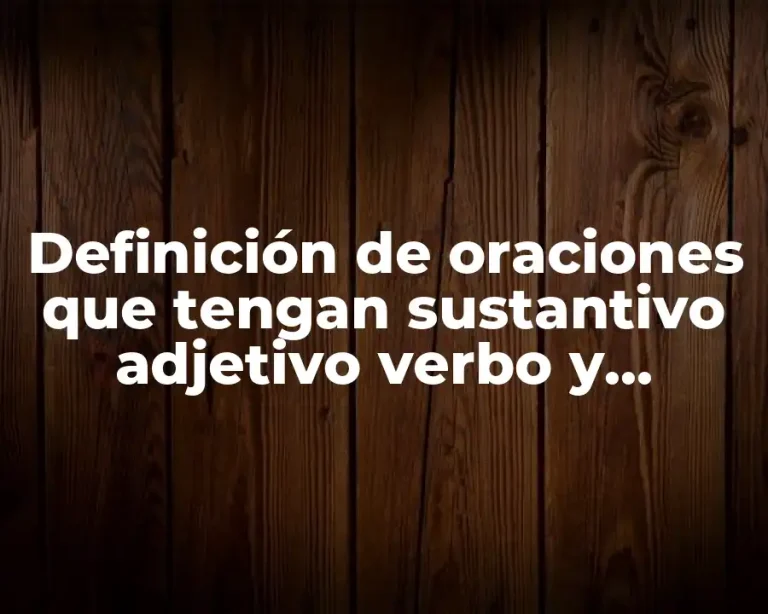 Definición de oraciones que tengan sustantivo adjetivo verbo y adverbio