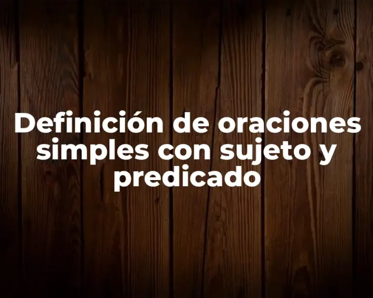 Definición de oraciones simples con sujeto y predicado