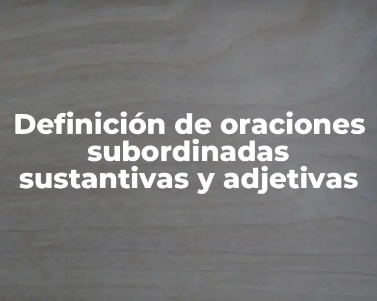 Definición de oraciones subordinadas sustantivas y adjetivas