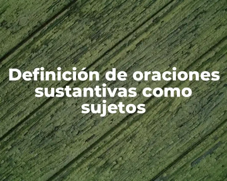 Definición de oraciones sustantivas como sujetos