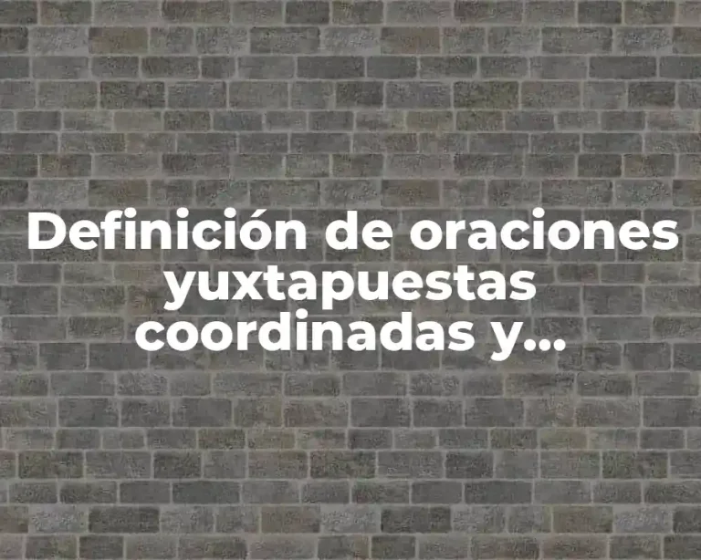 Definición de oraciones yuxtapuestas coordinadas y subordinadas