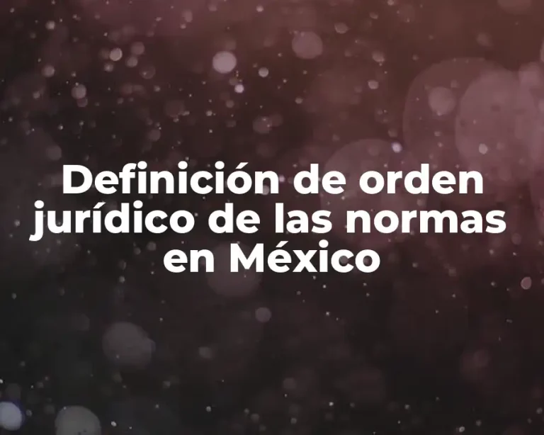 Definición de orden jurídico de las normas en México