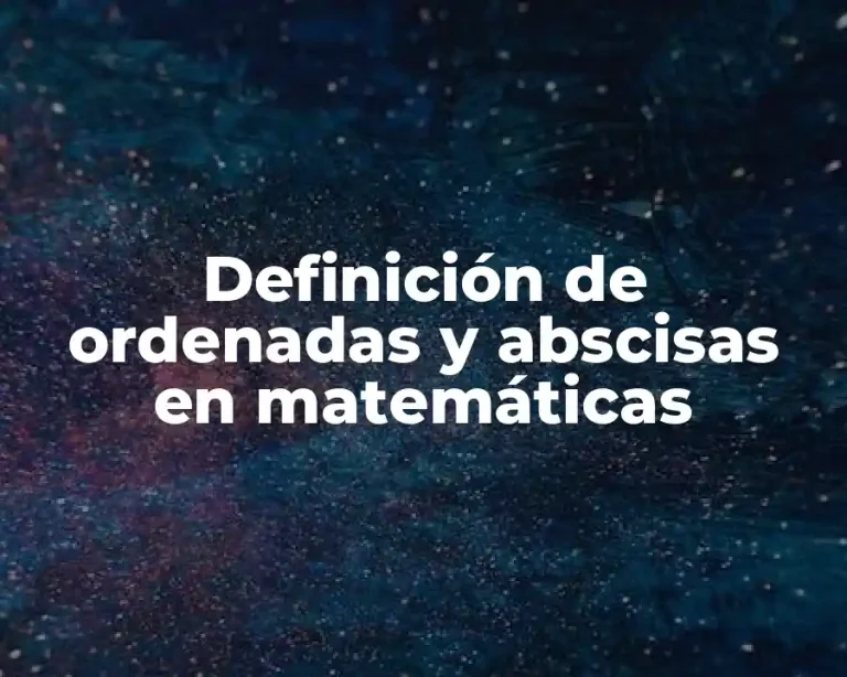 Definición de ordenadas y abscisas en matemáticas