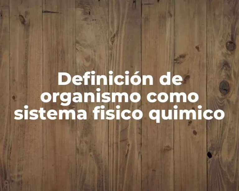 Definición de organismo como sistema fisico quimico