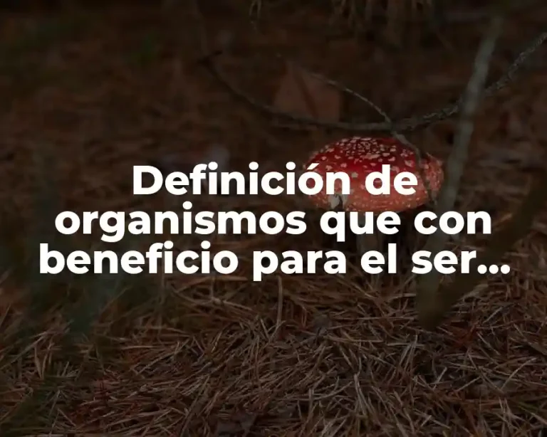 Definición de organismos que con beneficio para el ser humano
