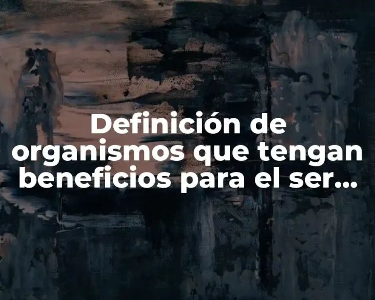 Definición de organismos que tengan beneficios para el ser humano