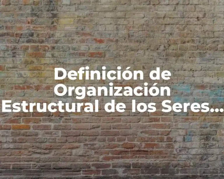 Definición de Organización Estructural de los Seres Vivos