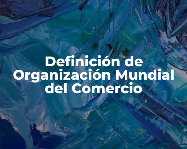 Definición de Organización Mundial del Comercio