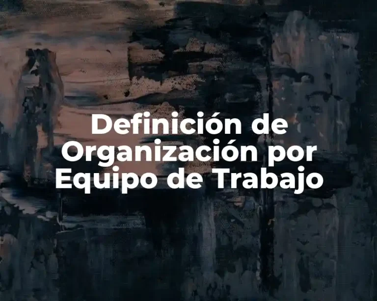 Definición de Organización por Equipo de Trabajo