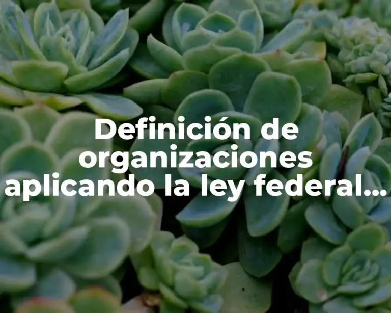 Definición de organizaciones aplicando la ley federal de sanidad vegetal