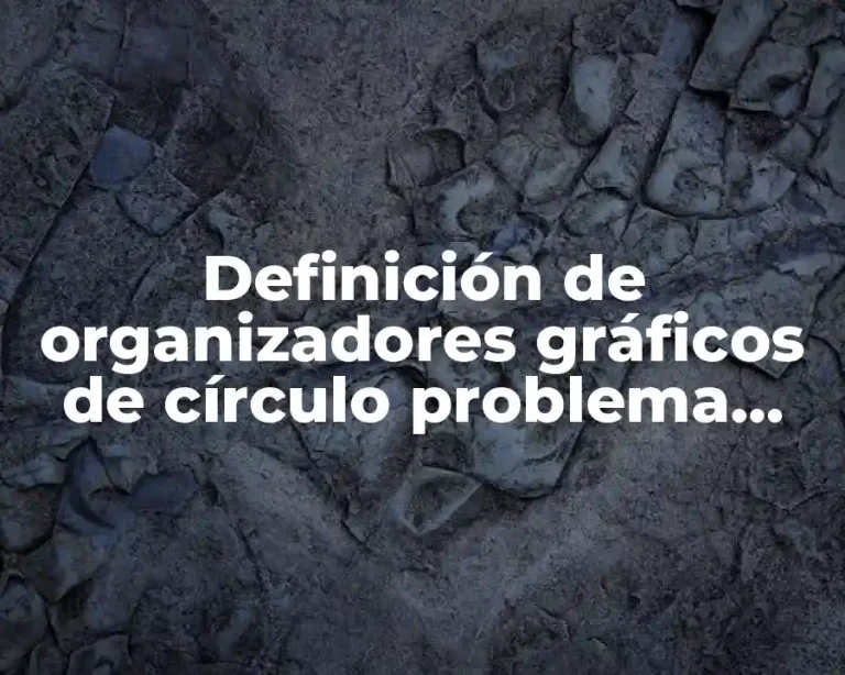 Definición de organizadores gráficos de círculo problema solución causa efecto